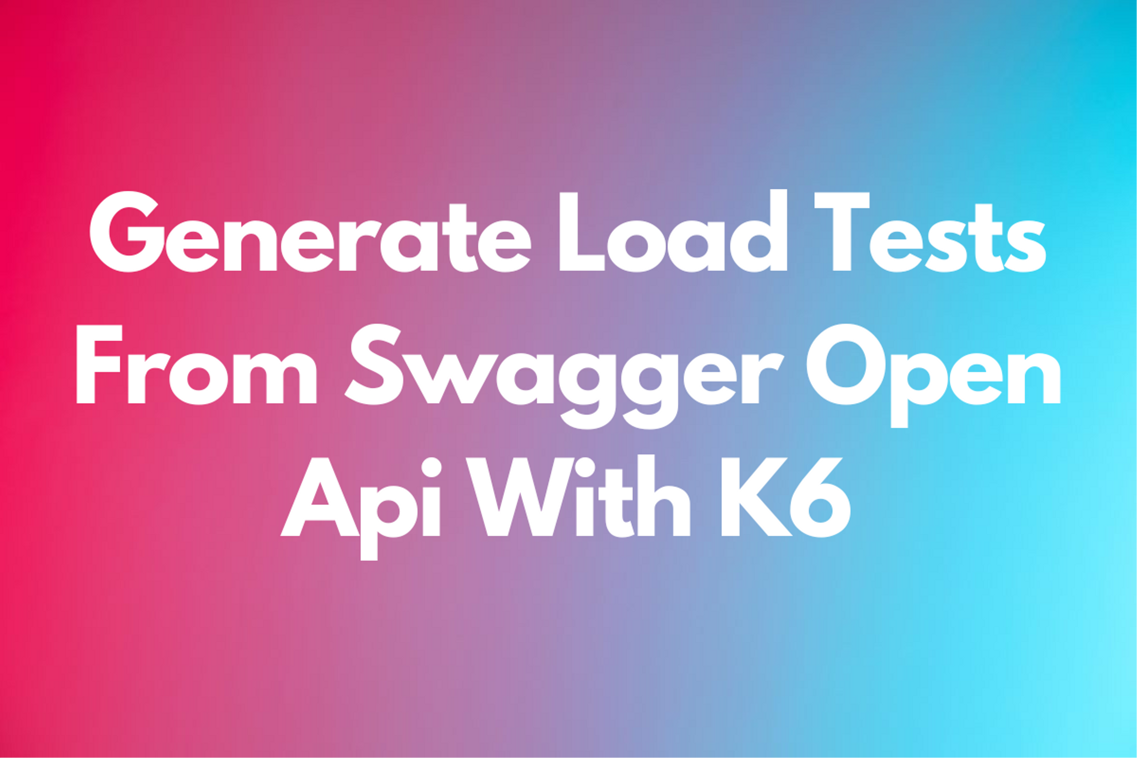 Generate Load Tests From Swagger Open Api With K6