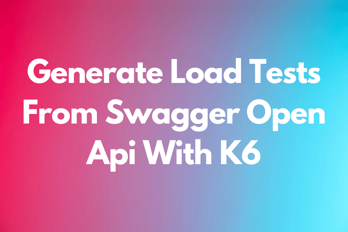Generate Load Tests from Swagger/OpenAPI with K6